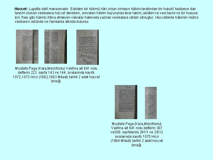 Hüccet: Lugatta delil manasınadır. Eskiden bir hükmü hâvi olsun olmasın hâkim tarafından bir hukukî