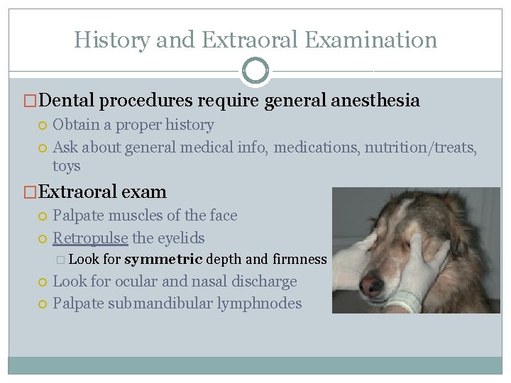 History and Extraoral Examination �Dental procedures require general anesthesia Obtain a proper history Ask