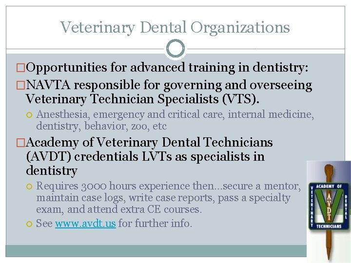 Veterinary Dental Organizations �Opportunities for advanced training in dentistry: �NAVTA responsible for governing and