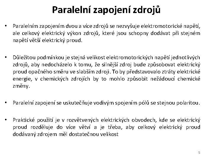 Paralelní zapojení zdrojů • Paralelním zapojením dvou a více zdrojů se nezvyšuje elektromotorické napětí,