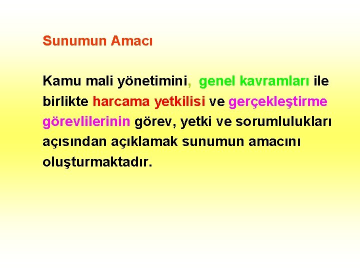 Sunumun Amacı Kamu mali yönetimini, genel kavramları ile birlikte harcama yetkilisi ve gerçekleştirme görevlilerinin