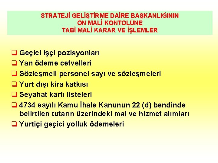 STRATEJİ GELİŞTİRME DAİRE BAŞKANLIĞININ ÖN MALİ KONTOLÜNE TABİ MALİ KARAR VE İŞLEMLER q Geçici