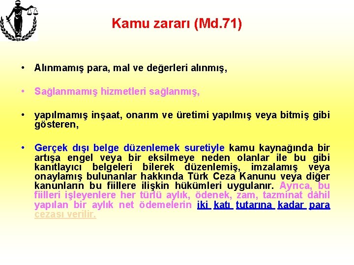 Kamu zararı (Md. 71) • Alınmamış para, mal ve değerleri alınmış, • Sağlanmamış hizmetleri