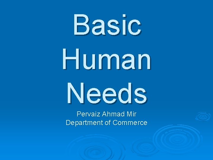 Basic Human Needs Pervaiz Ahmad Mir Department of Commerce 