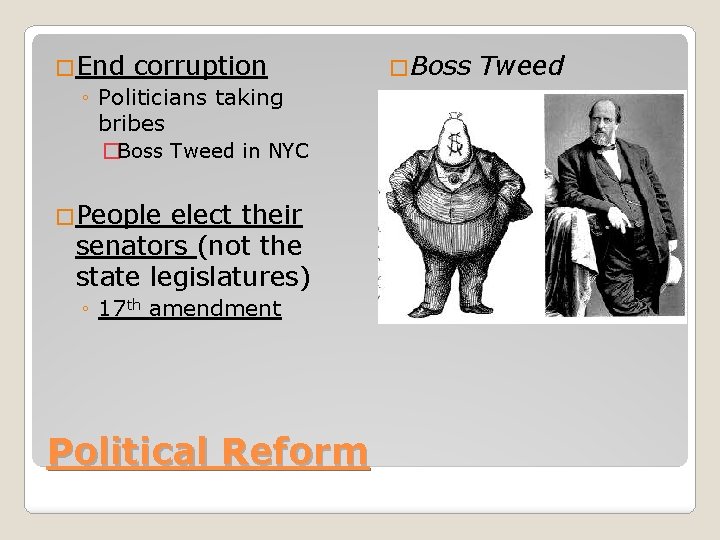 �End corruption ◦ Politicians taking bribes �Boss Tweed in NYC �People elect their senators