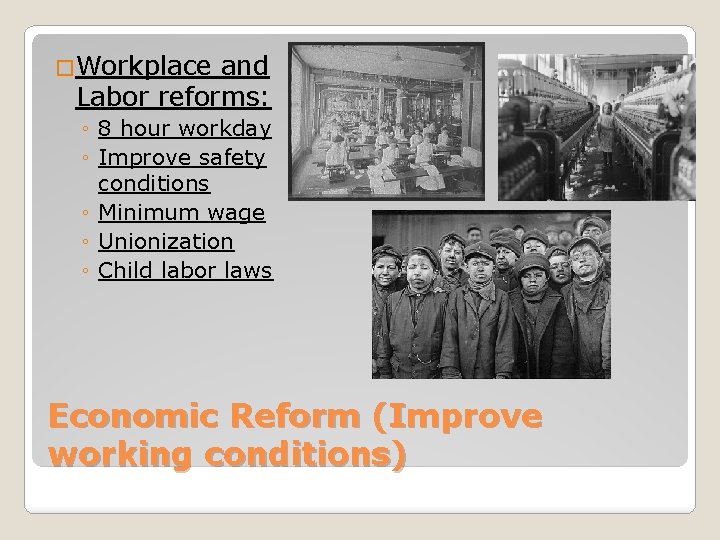 �Workplace and Labor reforms: ◦ 8 hour workday ◦ Improve safety conditions ◦ Minimum