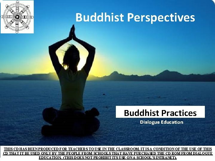 Buddhist Perspectives Buddhist Practices Dialogue Education THIS CD HAS BEEN PRODUCED FOR TEACHERS TO