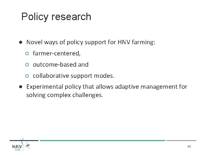 Policy research ● Novel ways of policy support for HNV farming: ○ farmer-centered, ○