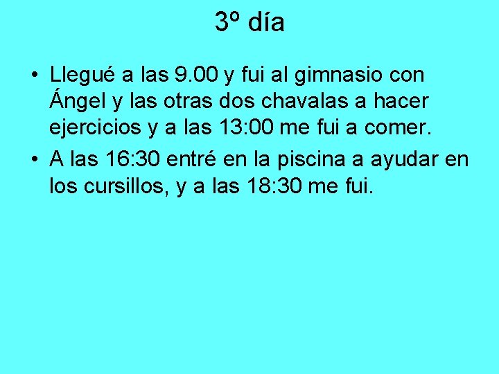 3º día • Llegué a las 9. 00 y fui al gimnasio con Ángel