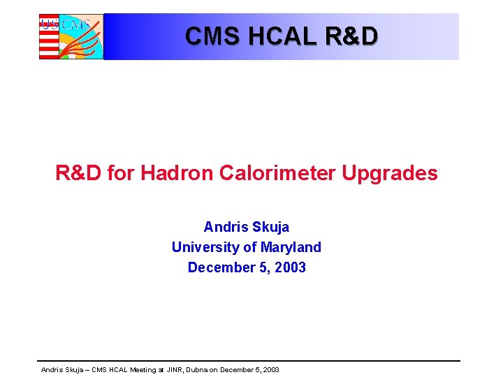CMS HCAL R&D for Hadron Calorimeter Upgrades Andris Skuja University of Maryland December 5,