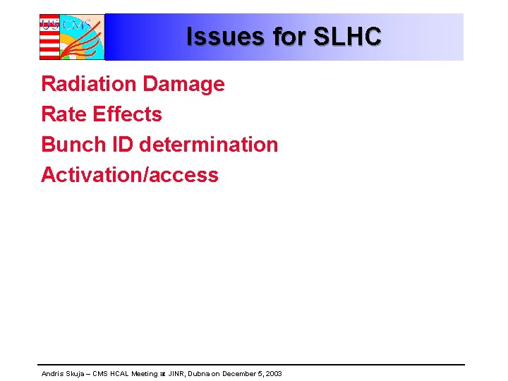 Issues for SLHC Radiation Damage Rate Effects Bunch ID determination Activation/access Andris Skuja –