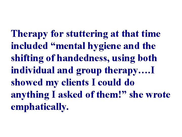Therapy for stuttering at that time included “mental hygiene and the shifting of handedness,