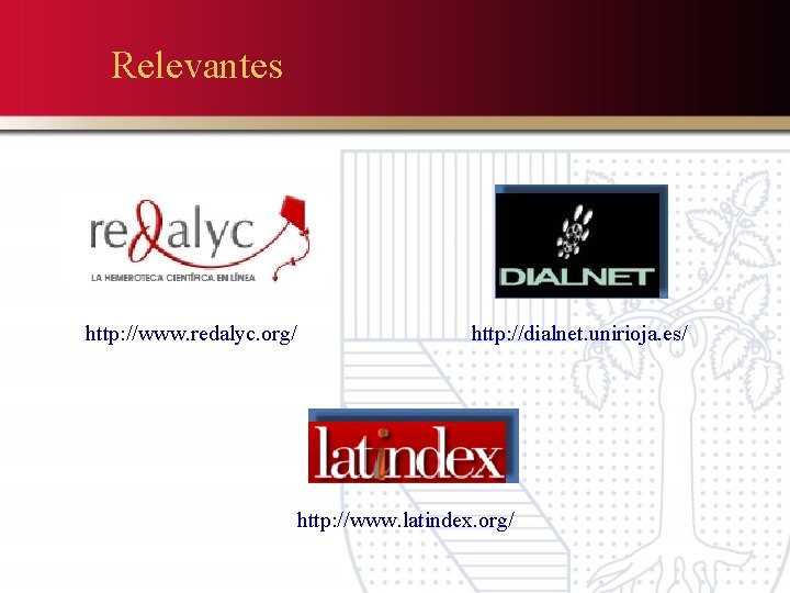 Relevantes http: //www. redalyc. org/ http: //dialnet. unirioja. es/ http: //www. latindex. org/ 