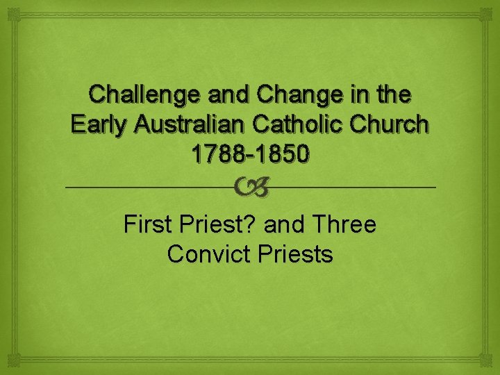 Challenge and Change in the Early Australian Catholic Church 1788 -1850 First Priest? and