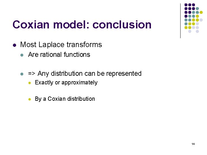 Coxian model: conclusion l Most Laplace transforms l Are rational functions l => Any Coxian model: conclusion l Most Laplace transforms l Are rational functions l => Any