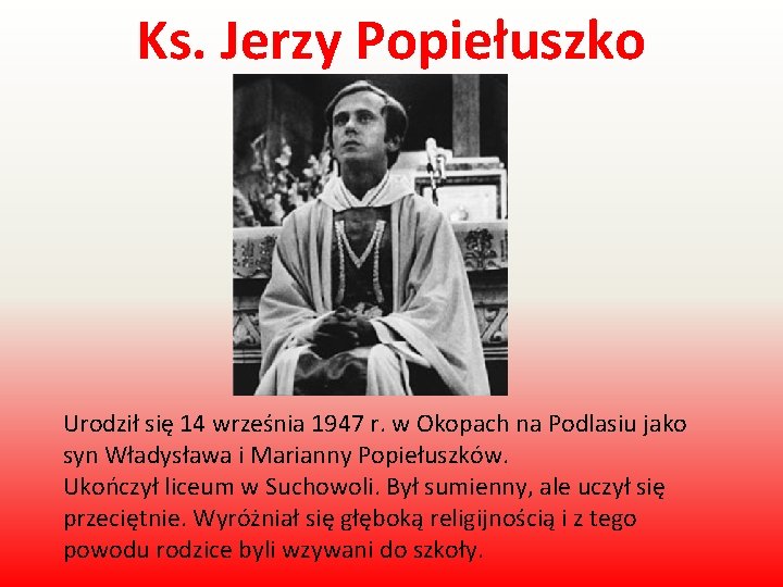 Ks. Jerzy Popiełuszko Urodził się 14 września 1947 r. w Okopach na Podlasiu jako