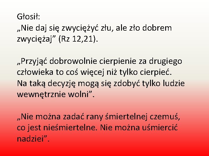 Głosił: „Nie daj się zwyciężyć złu, ale zło dobrem zwyciężaj” (Rz 12, 21). „Przyjąć