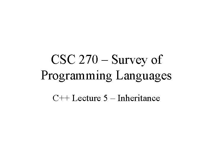 CSC 270 – Survey of Programming Languages C++ Lecture 5 – Inheritance 