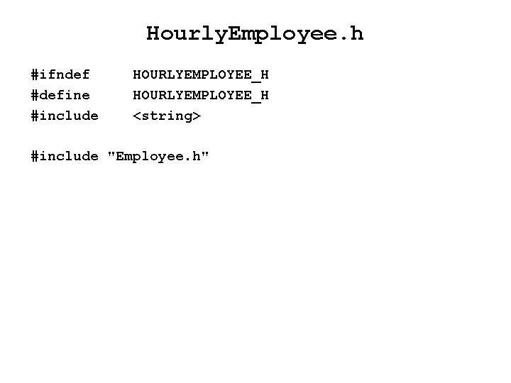 Hourly. Employee. h #ifndef #define #include HOURLYEMPLOYEE_H <string> #include "Employee. h" 