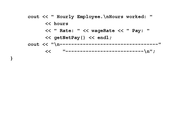 cout << " Hourly Employee. n. Hours worked: " << hours << " Rate: