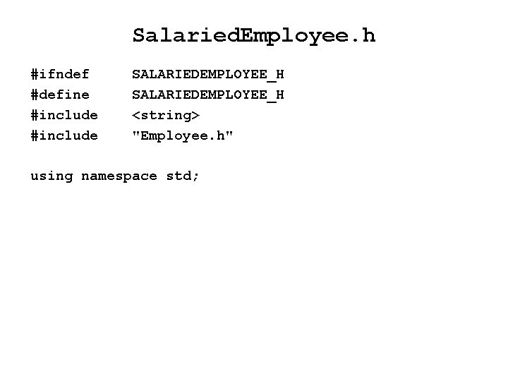 Salaried. Employee. h #ifndef #define #include SALARIEDEMPLOYEE_H <string> "Employee. h" using namespace std; 