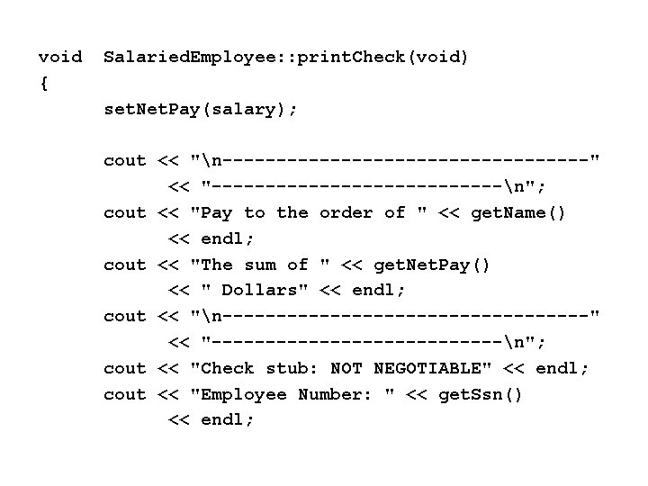 void { Salaried. Employee: : print. Check(void) set. Net. Pay(salary); cout << "n-----------------" <<