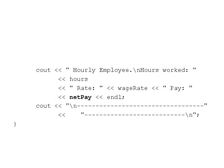 cout << " Hourly Employee. n. Hours worked: " << hours << " Rate: