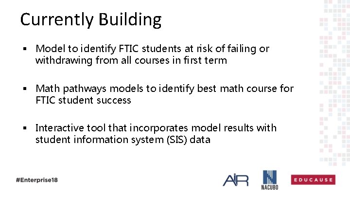 Currently Building § Model to identify FTIC students at risk of failing or withdrawing