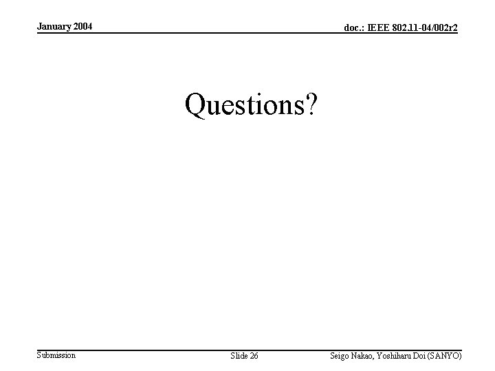 January 2004 doc. : IEEE 802. 11 -04/002 r 2 Questions? Submission Slide 26