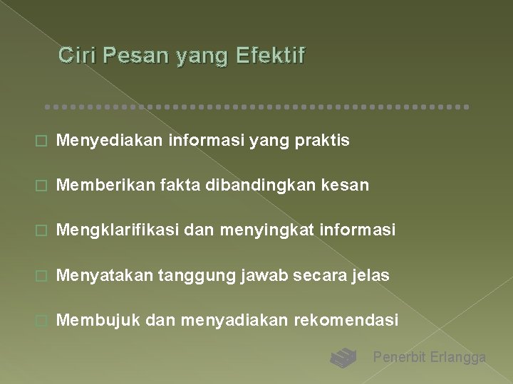 Ciri Pesan yang Efektif � Menyediakan informasi yang praktis � Memberikan fakta dibandingkan kesan