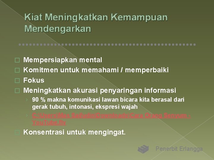 Kiat Meningkatkan Kemampuan Mendengarkan Mempersiapkan mental � Komitmen untuk memahami / memperbaiki � Fokus