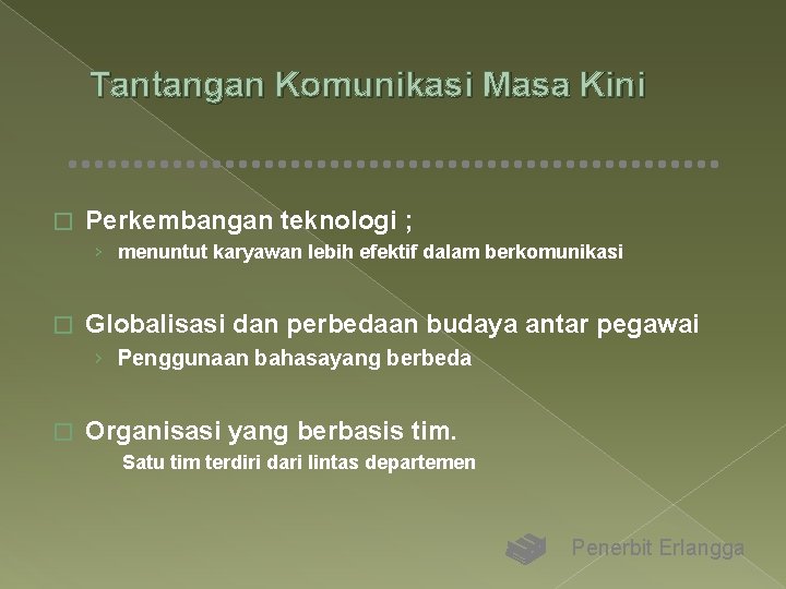 Tantangan Komunikasi Masa Kini � Perkembangan teknologi ; › menuntut karyawan lebih efektif dalam