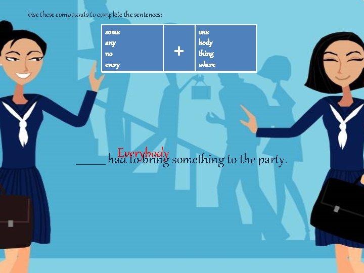 Use these compounds to complete the sentences: some any no every + one body Use these compounds to complete the sentences: some any no every + one body