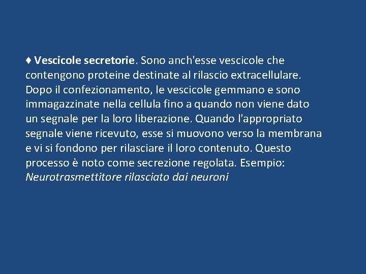 ♦ Vescicole secretorie. Sono anch'esse vescicole che contengono proteine destinate al rilascio extracellulare. Dopo