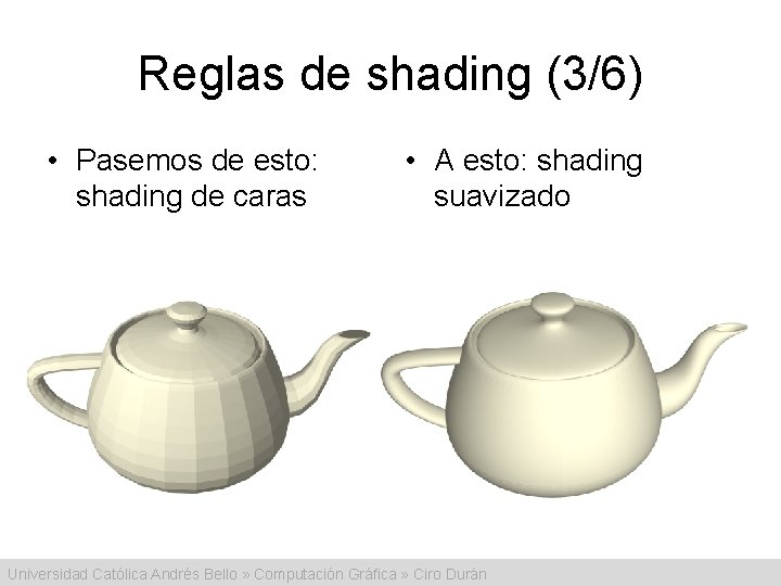 Reglas de shading (3/6) • Pasemos de esto: shading de caras • A esto: