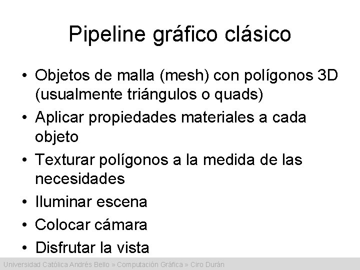 Pipeline gráfico clásico • Objetos de malla (mesh) con polígonos 3 D (usualmente triángulos