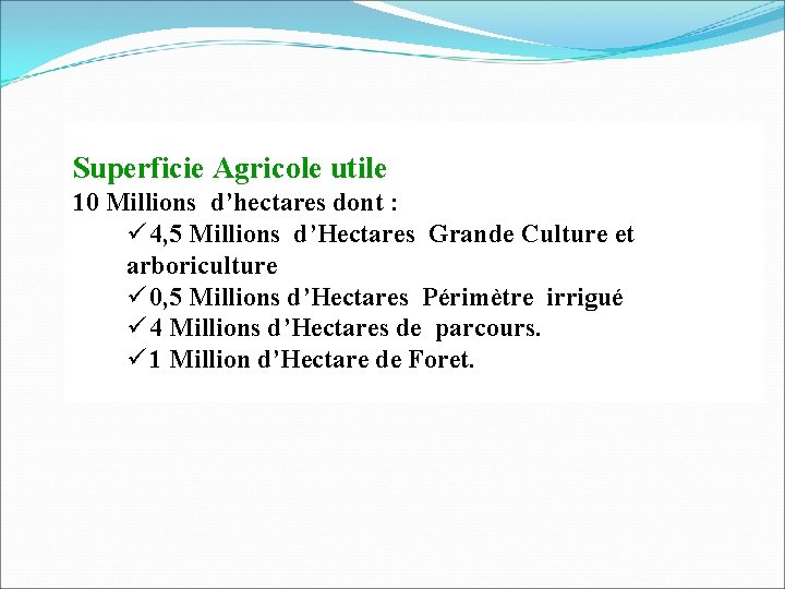 Superficie Agricole utile 10 Millions d’hectares dont : ü 4, 5 Millions d’Hectares Grande