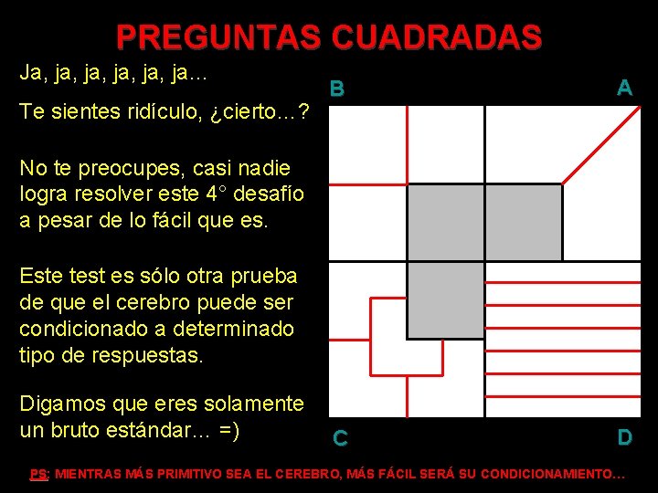 PREGUNTAS CUADRADAS Ja, ja, ja, ja… Te sientes ridículo, ¿cierto…? B A C D