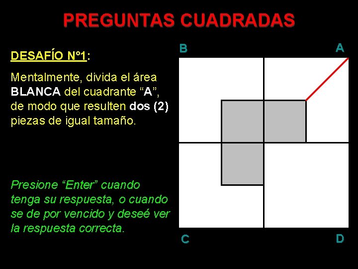 PREGUNTAS CUADRADAS DESAFÍO N° 1: B A C D Mentalmente, divida el área BLANCA