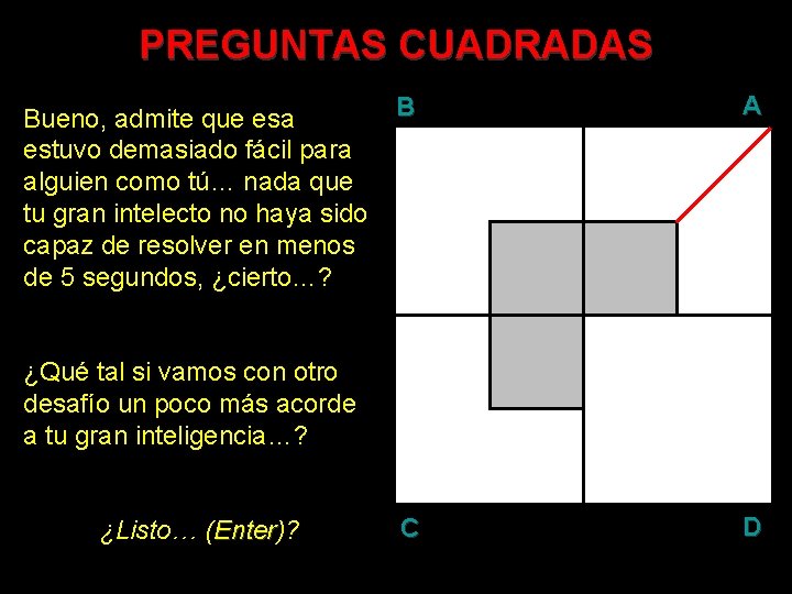 PREGUNTAS CUADRADAS Bueno, admite que esa estuvo demasiado fácil para alguien como tú… nada