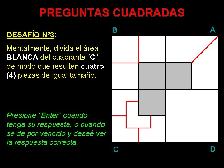 PREGUNTAS CUADRADAS DESAFÍO N° 3: B A C D Mentalmente, divida el área BLANCA