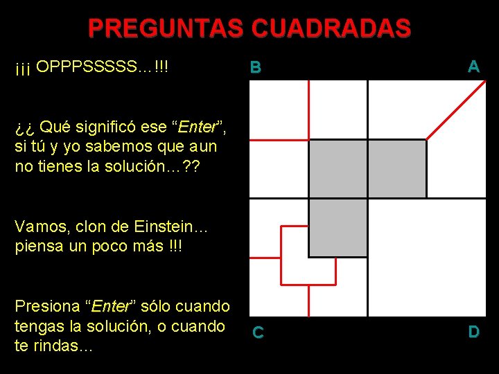 PREGUNTAS CUADRADAS ¡¡¡ OPPPSSSSS…!!! B A C D ¿¿ Qué significó ese “Enter”, Enter