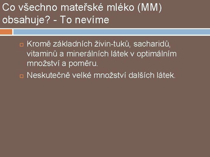 Co všechno mateřské mléko (MM) obsahuje? - To nevíme Kromě základních živin-tuků, sacharidů, vitaminů