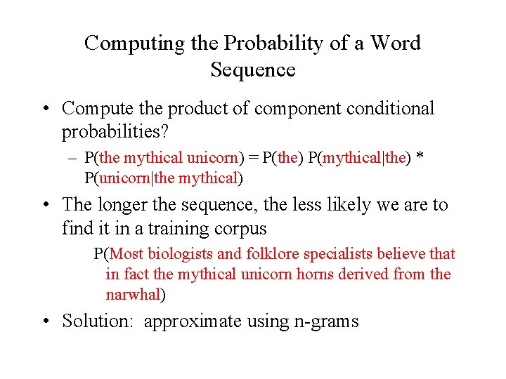 Computing the Probability of a Word Sequence • Compute the product of component conditional