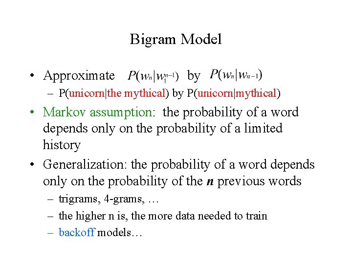 Bigram Model • Approximate by – P(unicorn|the mythical) by P(unicorn|mythical) • Markov assumption: the