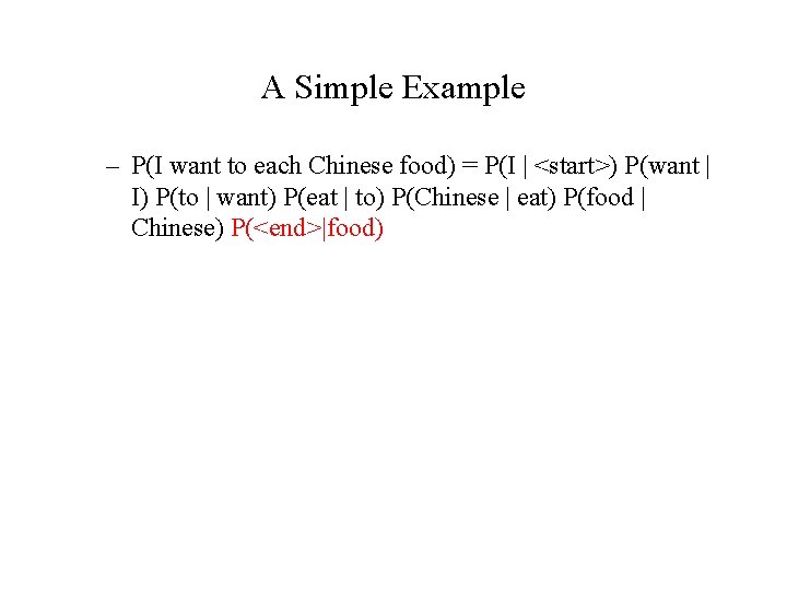 A Simple Example – P(I want to each Chinese food) = P(I | <start>)