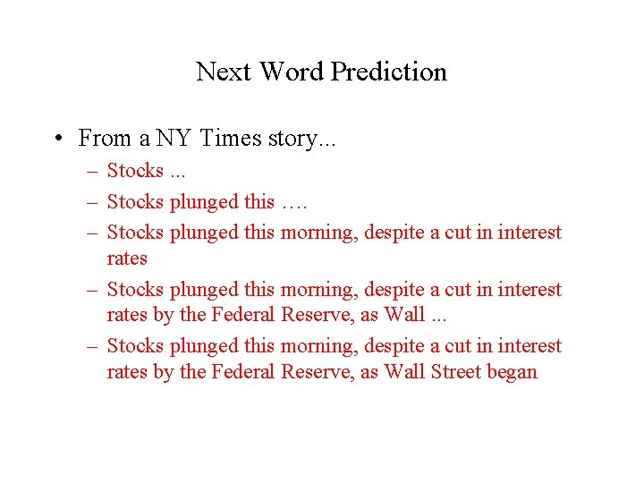 Next Word Prediction • From a NY Times story. . . – Stocks plunged