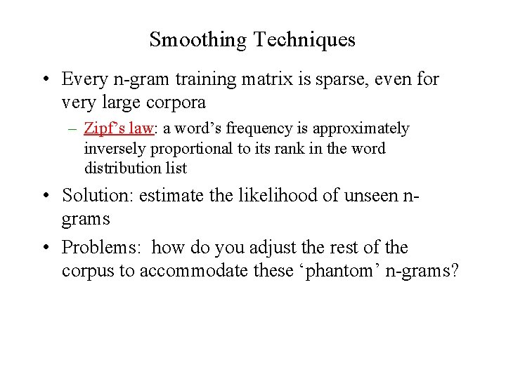 Smoothing Techniques • Every n-gram training matrix is sparse, even for very large corpora