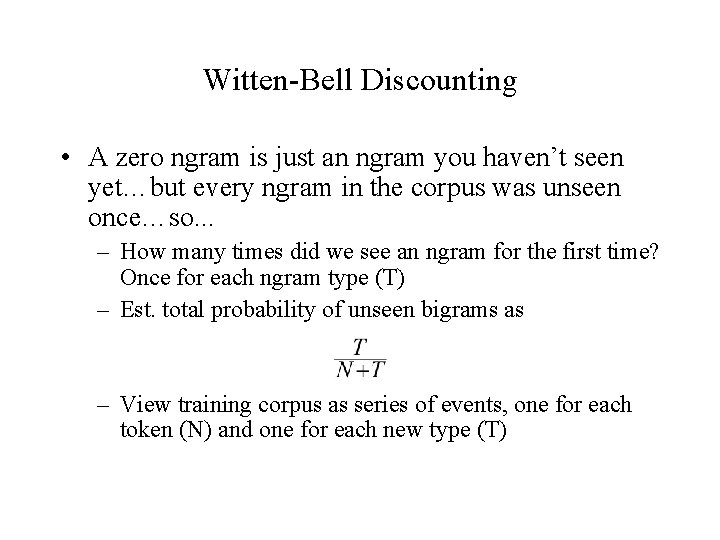Witten-Bell Discounting • A zero ngram is just an ngram you haven’t seen yet…but