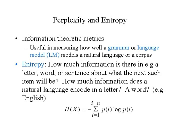 Perplexity and Entropy • Information theoretic metrics – Useful in measuring how well a